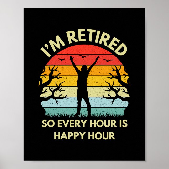 I'm Retired So Every Hour Is Happy Hour Retirement Poster (Front)