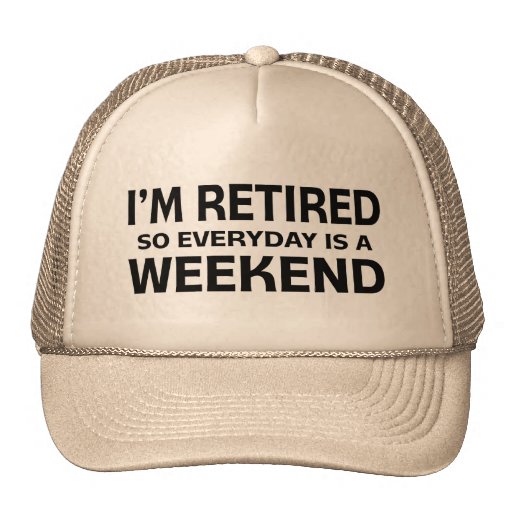 I'm Retired so Everyday is a Weekend! Trucker Hat | Zazzle