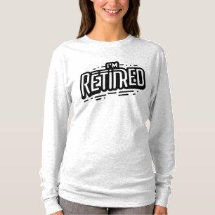 I'M RETIRED T-Shirt