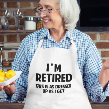 I'm Retired This Is As Dressed Up As I Get Adult Apron by finestshirts at Zazzle