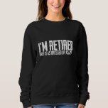 I&#39;m Retired This Is As Dressed Up As I Get Funny P Sweatshirt