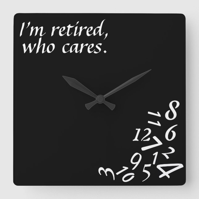 ~I'm Retired, Who Cares~ WALL CLOCK, CUSTOMIZE Square Wall Clock (Front)