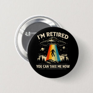 I'm Retired You Can Take Me Now Button