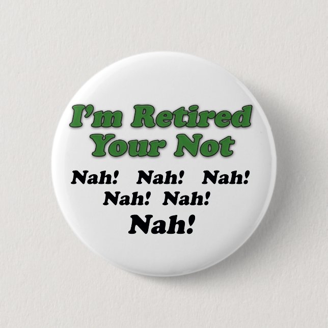 I'm Retired Your Not Button (Front)