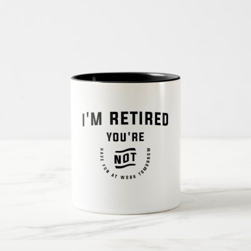 Im Retired Youre Not Funny Retirement Two_Tone Coffee Mug