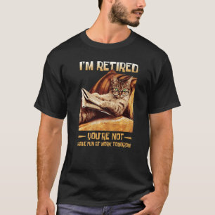 I'm Retired You're Not Have Fun At Work Tomorrow C T-Shirt