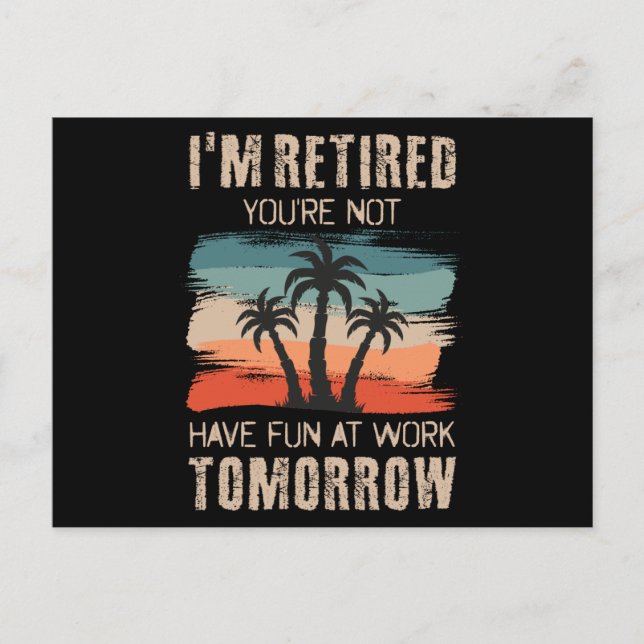 I'm retired you're not Have fun at work tomorrow Postcard (Front)