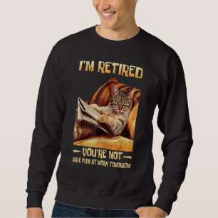I'm Retired You're Not Have Fun at Work Tomorrow Sweatshirt