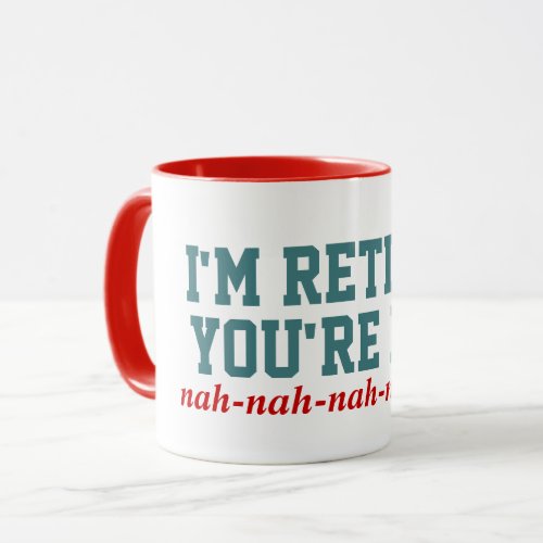 Im Retired Youre Not Nah Nah Mug