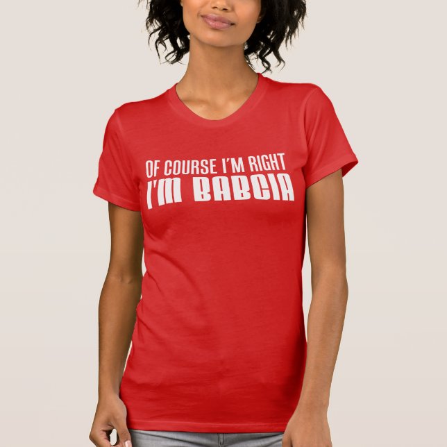 I'm Right I'm Babcia Polish Grandmother T-Shirt (Front)