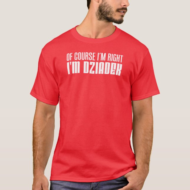 I'm Right I'm Dziadek Polish Grandfather T-Shirt (Front)