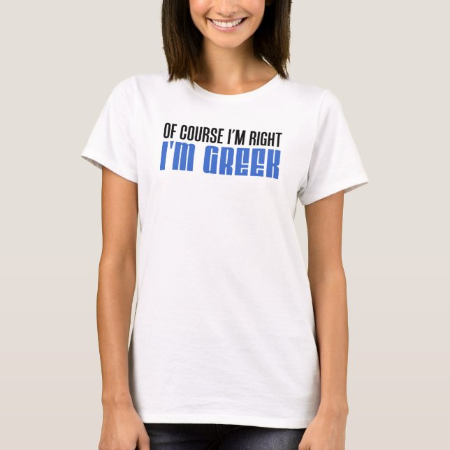I'm Right I'm Greek T-Shirt (Front)