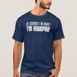 I'm Right I'm Morfar (ON DARK) T-Shirt<br><div class="desc">Of Course I'm Right I'm Morfar cool design. A great design on dark clothing for a Swedish grandfather (Mother's Father). Don't argue with your Swedish grandpa - he's always right! Funny gift for a stubborn Morfar.</div>