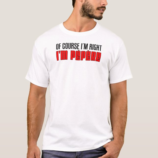 I'm Right I'm Pepere T-Shirt (Front)