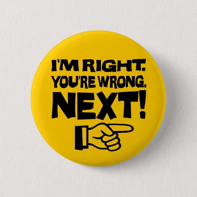 I'm Right You're Wrong Next! Funny Smart Attitude Button (Front)