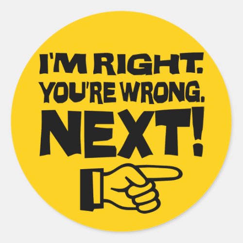 Im Right Youre Wrong Next Funny Smart Attitude Classic Round Sticker