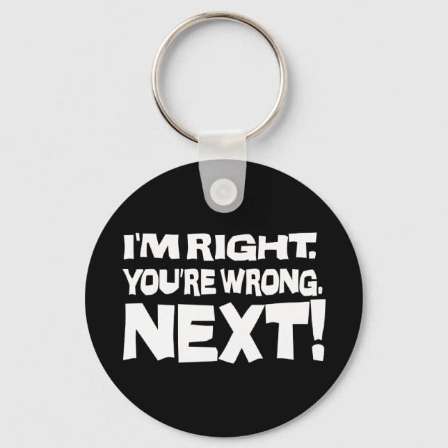 I'm Right You're Wrong Next! Funny Smart Attitude Keychain (Front)