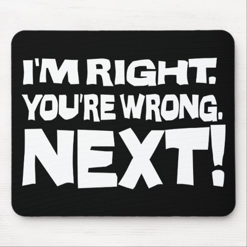 Im Right Youre Wrong Next Funny Smart Attitude Mouse Pad