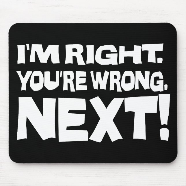 I'm Right You're Wrong Next! Funny Smart Attitude Mouse Pad (Front)