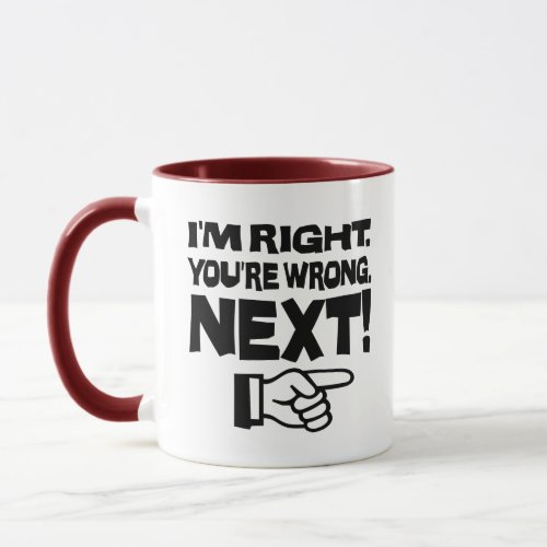 Im Right Youre Wrong Next Funny Smart Attitude Mug