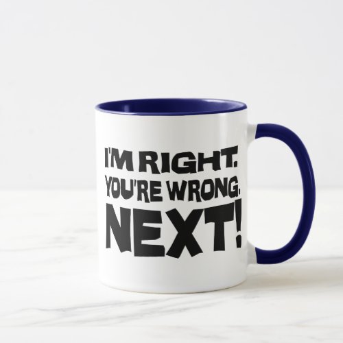 Im Right Youre Wrong Next Funny Smart Attitude Mug