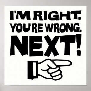 I'm Right You're Wrong Next! Funny Smart Attitude Poster