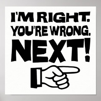 I'm Right You're Wrong Next! Funny Smart Attitude Poster