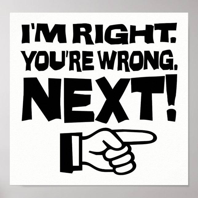 I'm Right You're Wrong Next! Funny Smart Attitude Poster (Front)