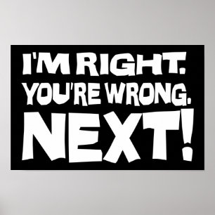 I'm Right You're Wrong Next! Funny Smart Attitude Poster
