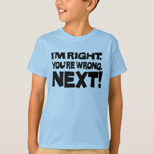 I'm Right You're Wrong Next! Funny Smart Attitude T-Shirt
