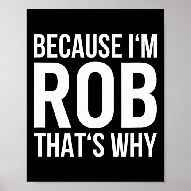 Im Rob Thats Why Name Shirt Birthday Rob  Poster (Front)