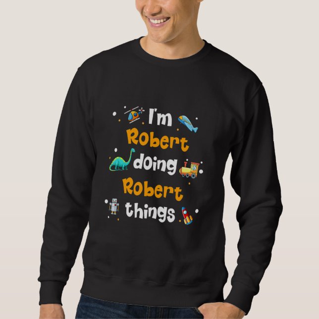 I'm Robert Doing Robert Things Sweatshirt (Front)