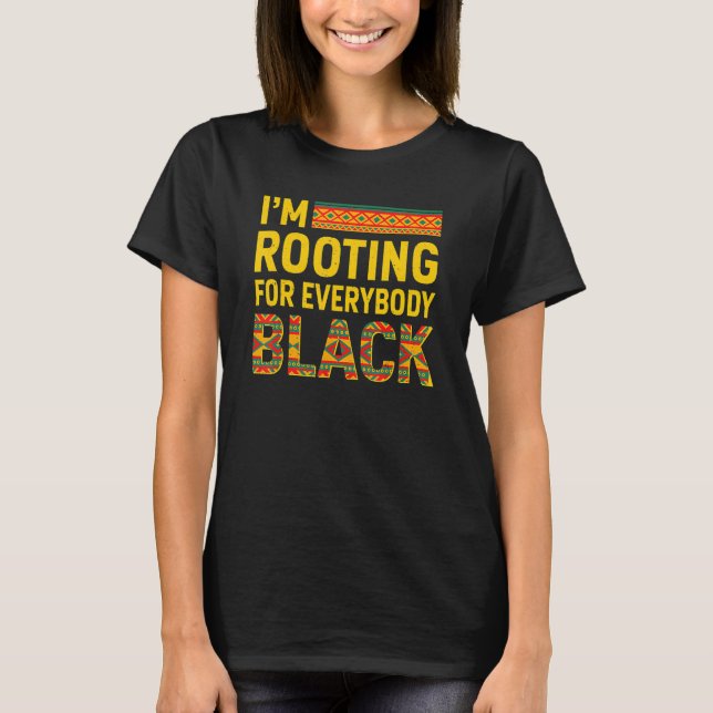I'm Rooting For Everybody Black History Month Prou T-Shirt (Front)
