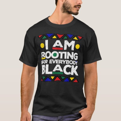 Im Rooting For Everybody Black History Pride Educ T_Shirt