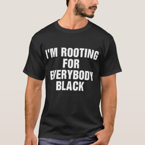 Im Rooting For Everybody Black T_Shirt