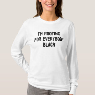 I'm Rooting For Everybody Black    T-Shirt