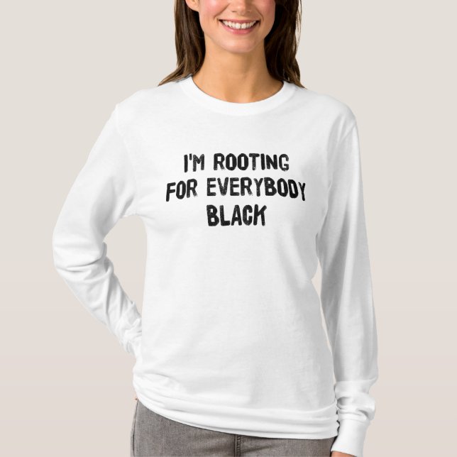 I'm Rooting For Everybody Black    T-Shirt (Front)