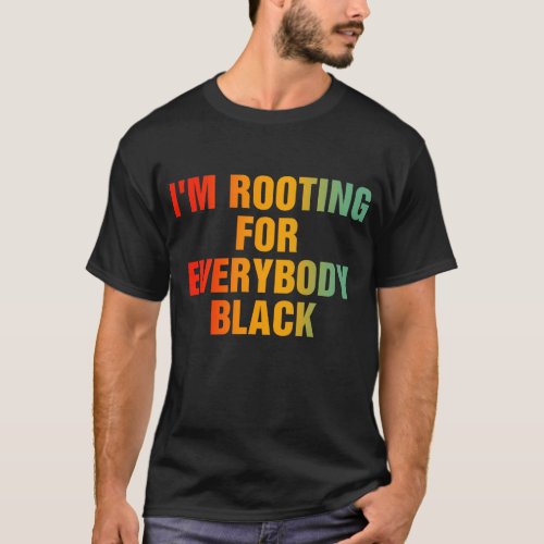 Im Rooting For Everybody Black T_Shirt