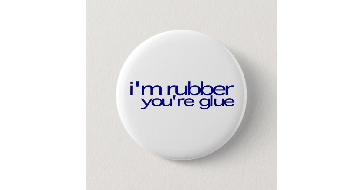 I'M Rubber You'Re Glue Button Zazzle I'M Rubber You'Re Glue Button Zazzle