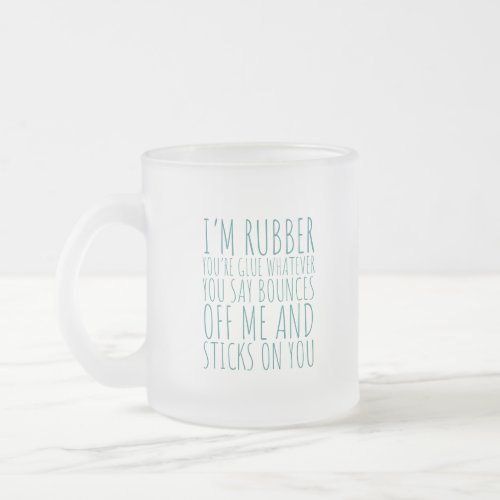 Im Rubber Youre Glue _ Frosted Glass Mug