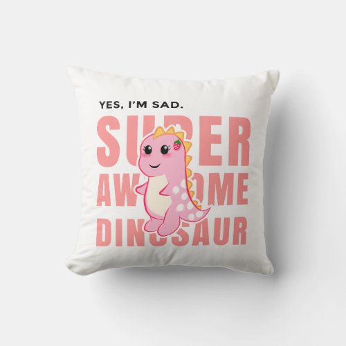 Im SAD Super Awesome Dinosaur Throw Pillow