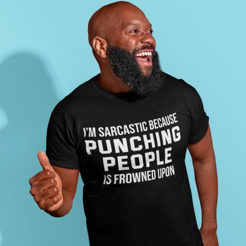 Im Sarcastic Because Punching People Is frowned T_Shirt
