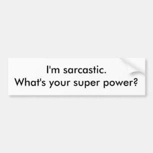 I'm sarcastic. What's your super power? Bumper Sticker