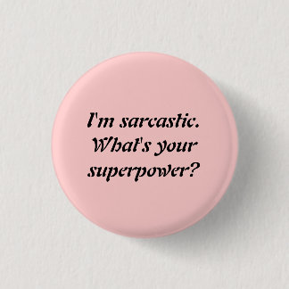 I'M SARCASTIC. WHAT'S YOUR SUPERPOWER? BUTTON