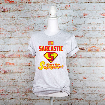 I'm Sarcastic What's Your Superpower? Graphic T-shirt by PaintedDreamsDesigns at Zazzle
