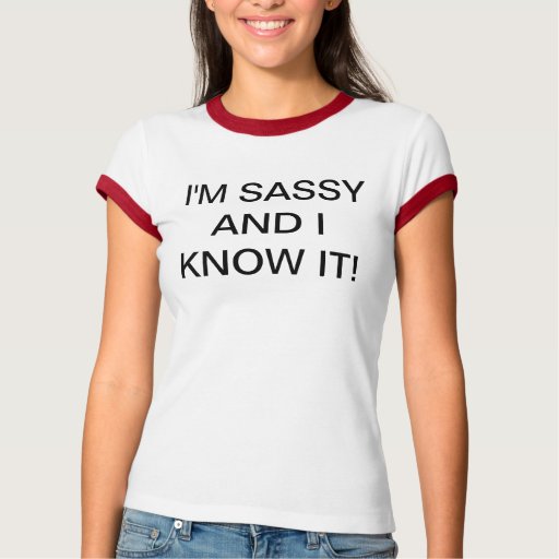 I'M SASSY AND I KNOW IT! T-Shirt | Zazzle