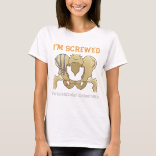I'm Screwed Periacetabular Osteotomy T-Shirt