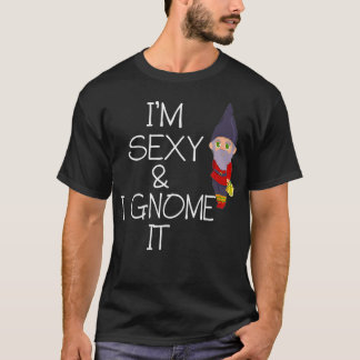 Im sexy and i gnome it T-Shirt
