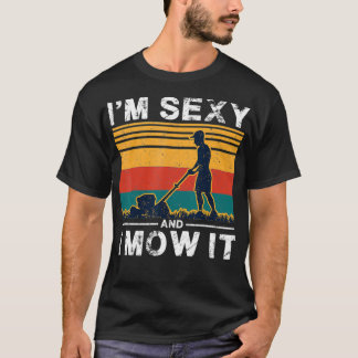 Im Sexy And I Mow It Funny Lawn Mower Pun T-Shirt
