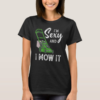 I'm Sexy And I Mow It Lawn Mowing Gardening 18 T-Shirt